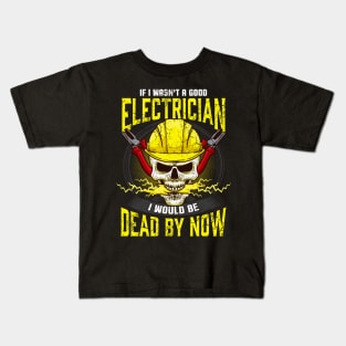 If I Wasn't A Good Electrician I Would Be Dead By Now Kids T-Shirt